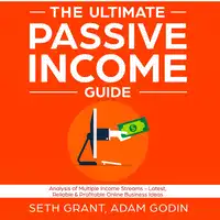 The Ultimate Passive Income Guide: Analysis of Multiple Income Streams - Latest, Reliable & Profitable Online Business Ideas Including Affiliate Marketing, Dropshipping, YouTube, FBA, Blogging and More Audiobook by Seth Grant