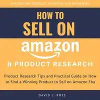 How to Sell on Amazon and Product Research:  Product Research Tips and Practical Guide on How to Find a Winning Product to Sell on Amazon Fba Audiobook by David L. Ross