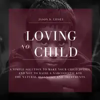 No-Loving Child   A Simple Solution To Make Your Child Joyful And Not To Raise a Narcissistic Kid. The Natural Diagnosis And Treatments Audiobook by Jason D. Lipsey