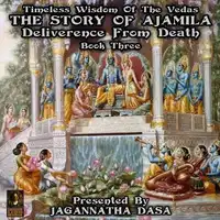 Timeless Wisdom Of The Vedas The Story Of Ajamila Deliverence From Death - Book Three Audiobook by Unknown