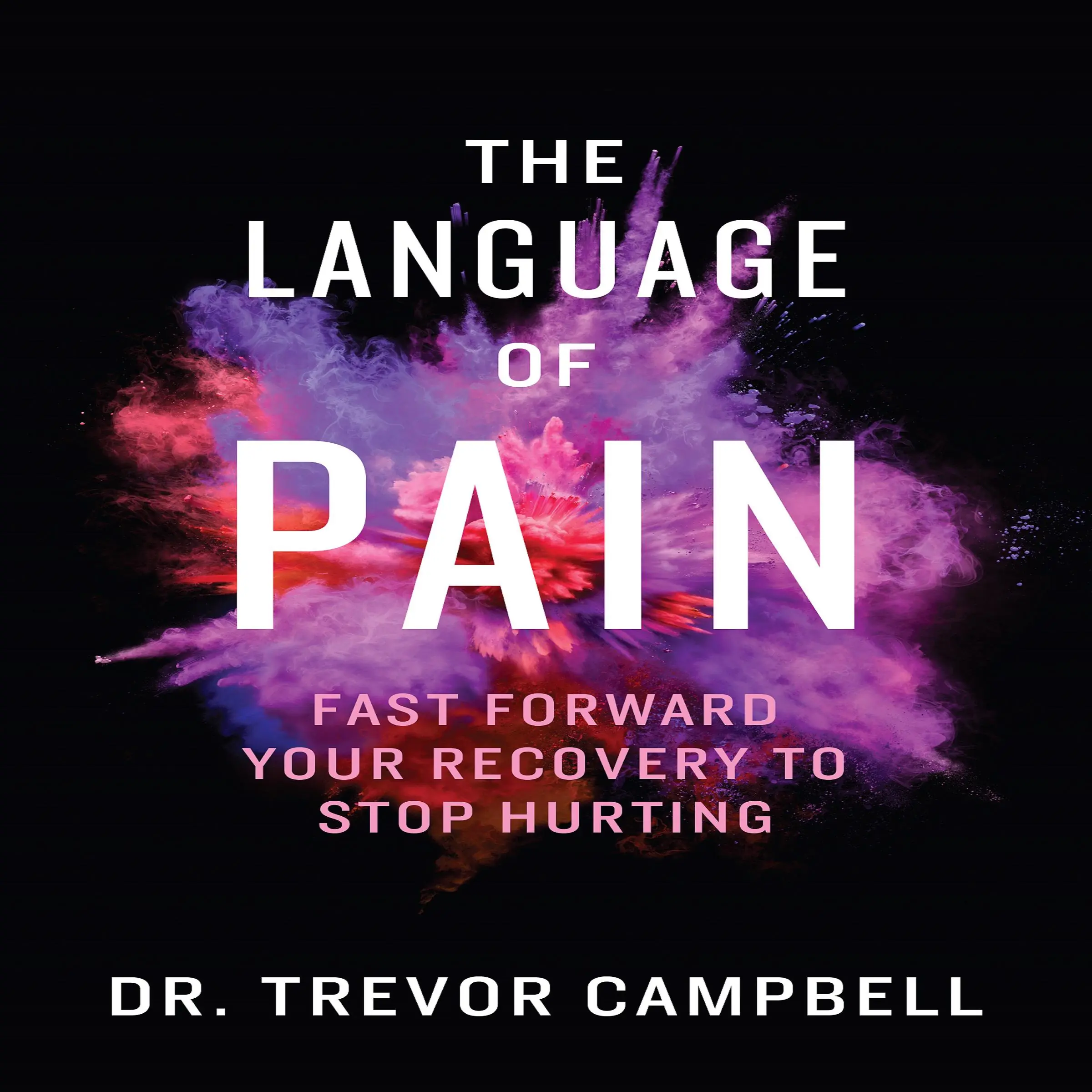 The Language of Pain - Fast Forward Your Recovery To Stop Hurting Audiobook by Dr. Trevor Campbell