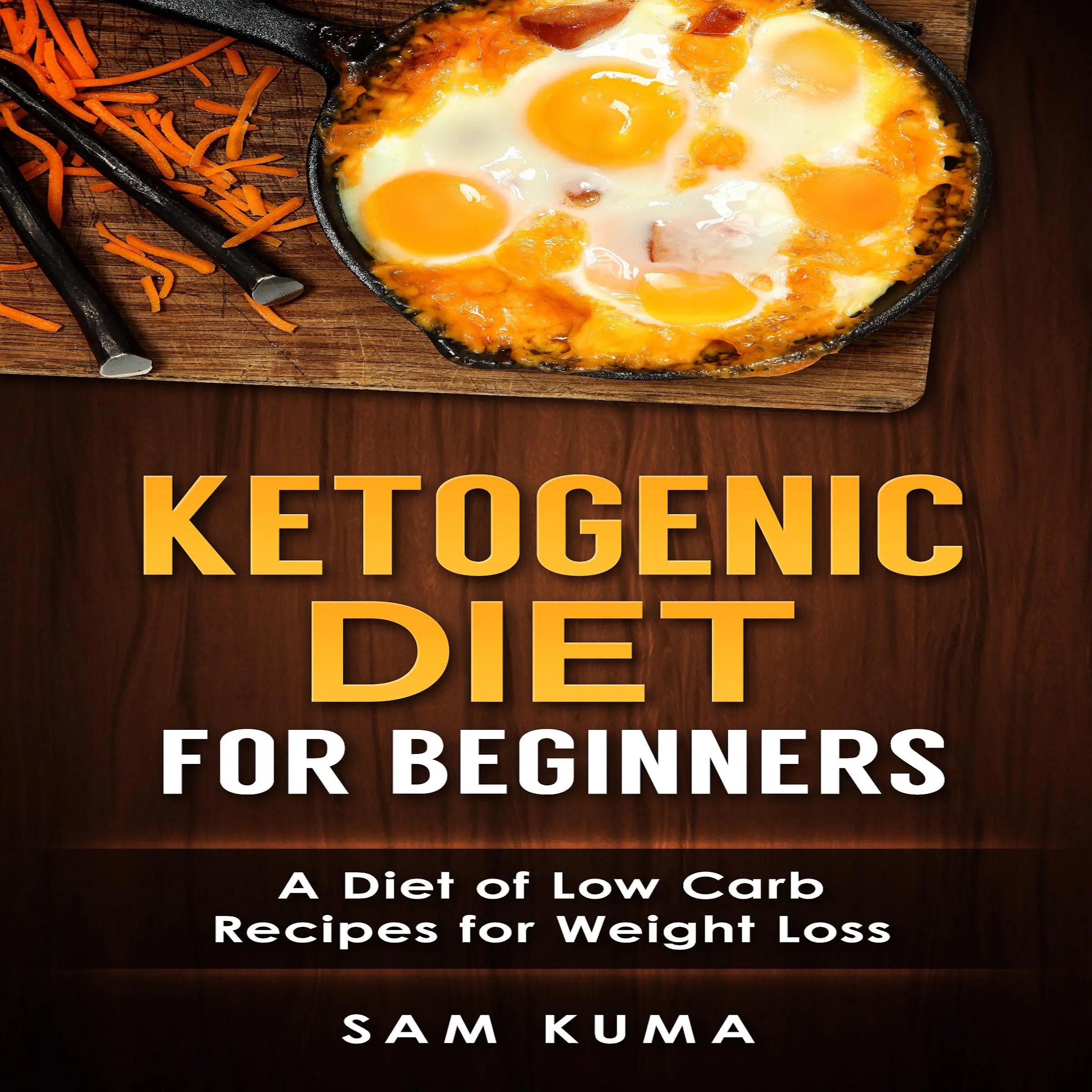 Ketogenic Diet for Beginners: A Diet of Low Carb Recipes for Weight Loss by Sam Kuma