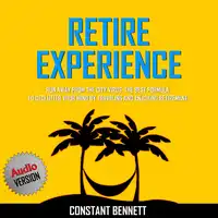 Retire Experience:  Run Away From the City Virus. The Best Formula to Declutter your Mind by traveling and Enjoying Retirement. Audiobook by Constant Bennett