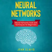 Neural Networks: Neural Networks Tools and Techniques for Beginners Audiobook by John Slavio