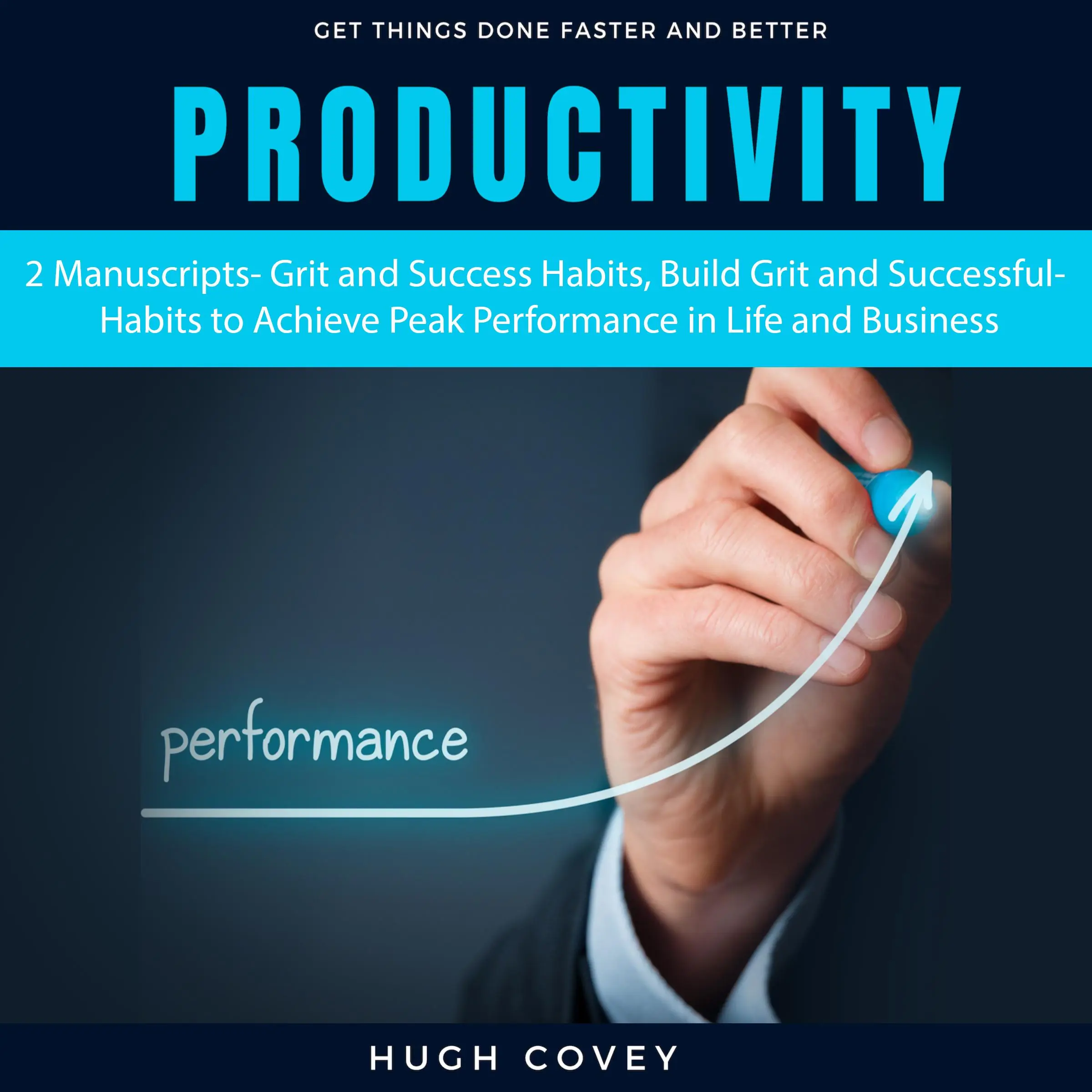 Productivity: 2 Manuscripts- Grit and Success Habits, Build Grit and Successful Habits to Achieve Peak Performance in Life and Business Audiobook by Hugh Covey