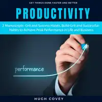 Productivity: 2 Manuscripts- Grit and Success Habits, Build Grit and Successful Habits to Achieve Peak Performance in Life and Business Audiobook by Hugh Covey