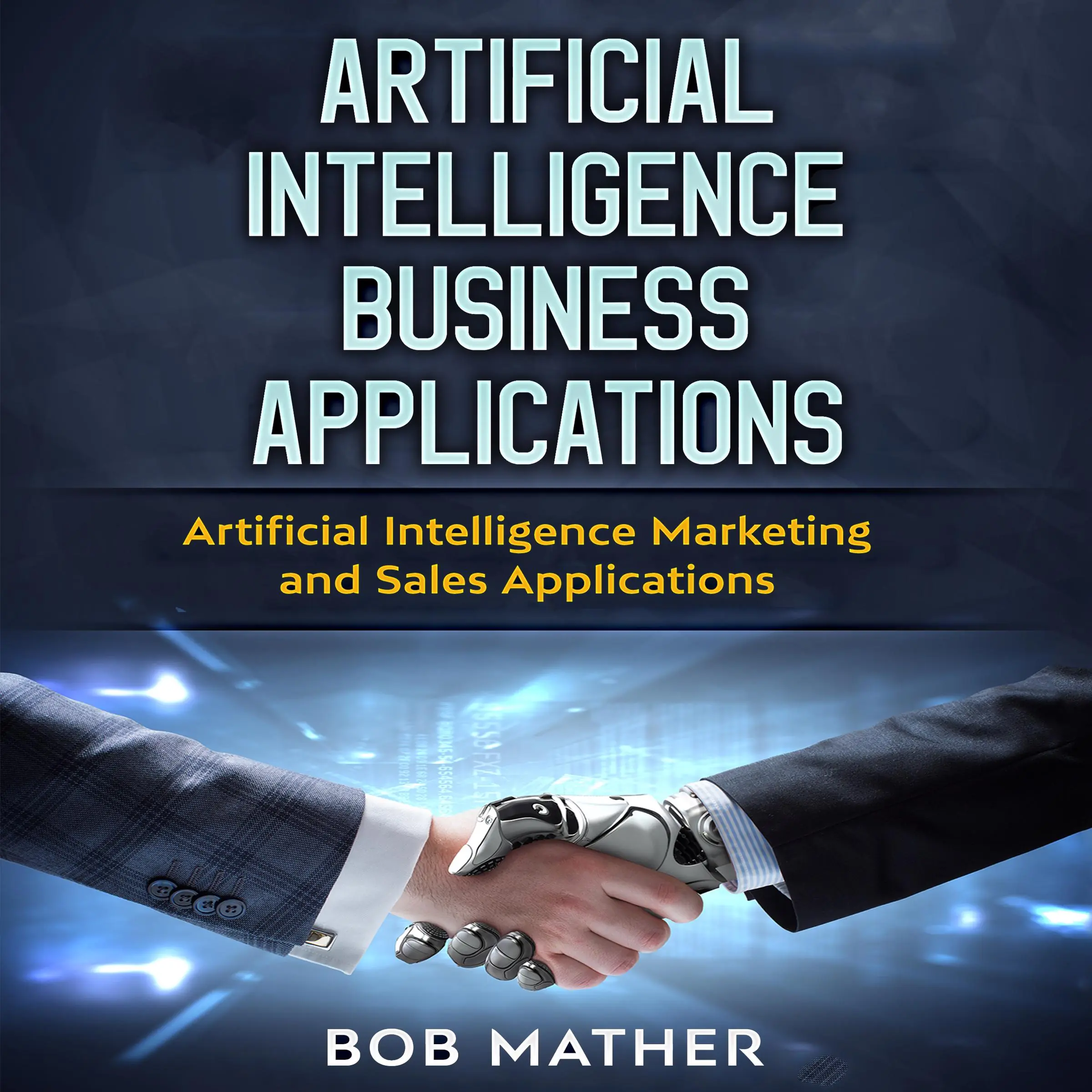 Artificial Intelligence Business Applications: Artificial Intelligence Marketing and Sales Applications by Bob Mather Audiobook