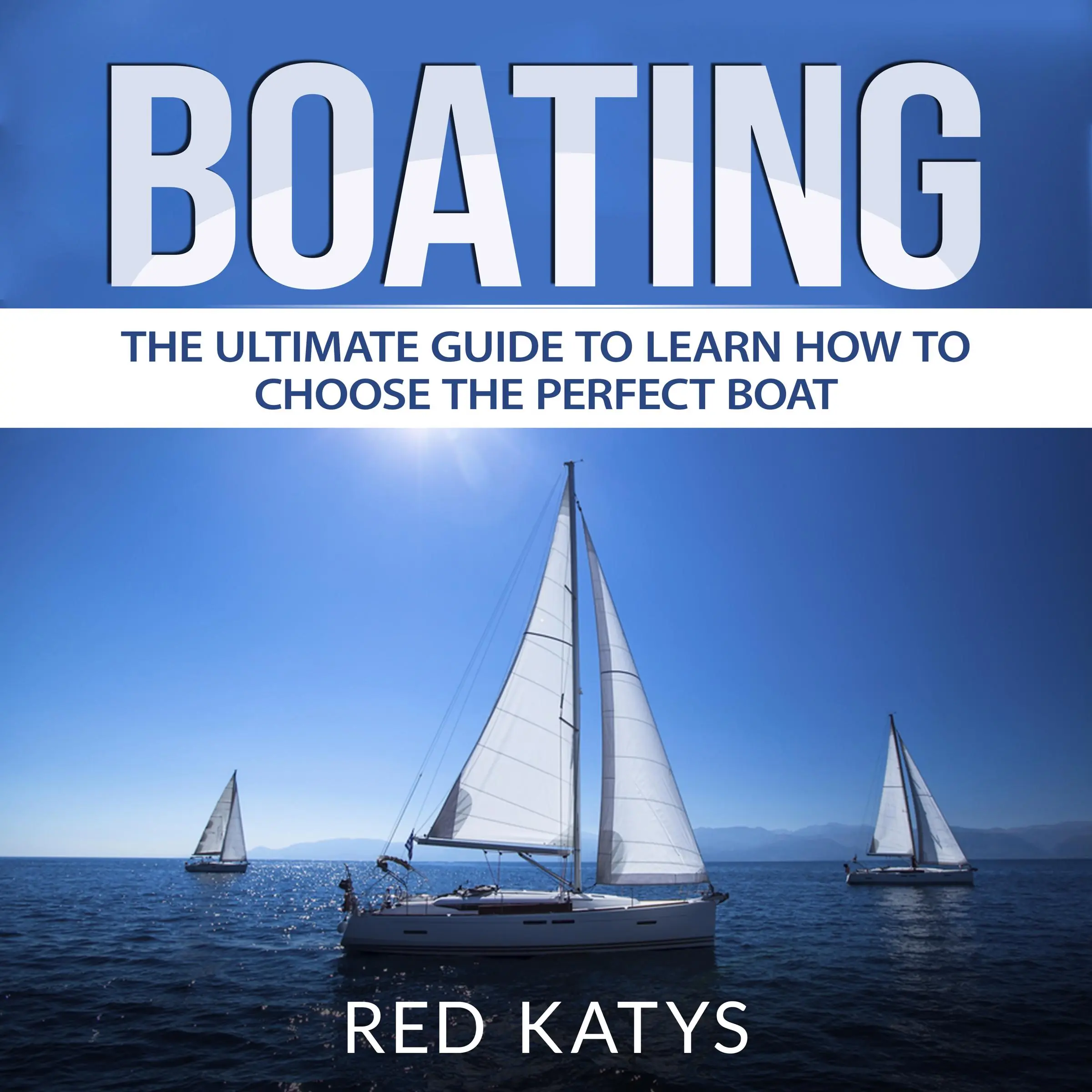 Boating: The Ultimate Guide to Learn How to Choose the Perfect Boat Audiobook by Red Katys