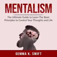 Mentalism: The Ultimate Guide to Learn The Basic Principles to Control Your Thoughts and Life Audiobook by Sounded Originals