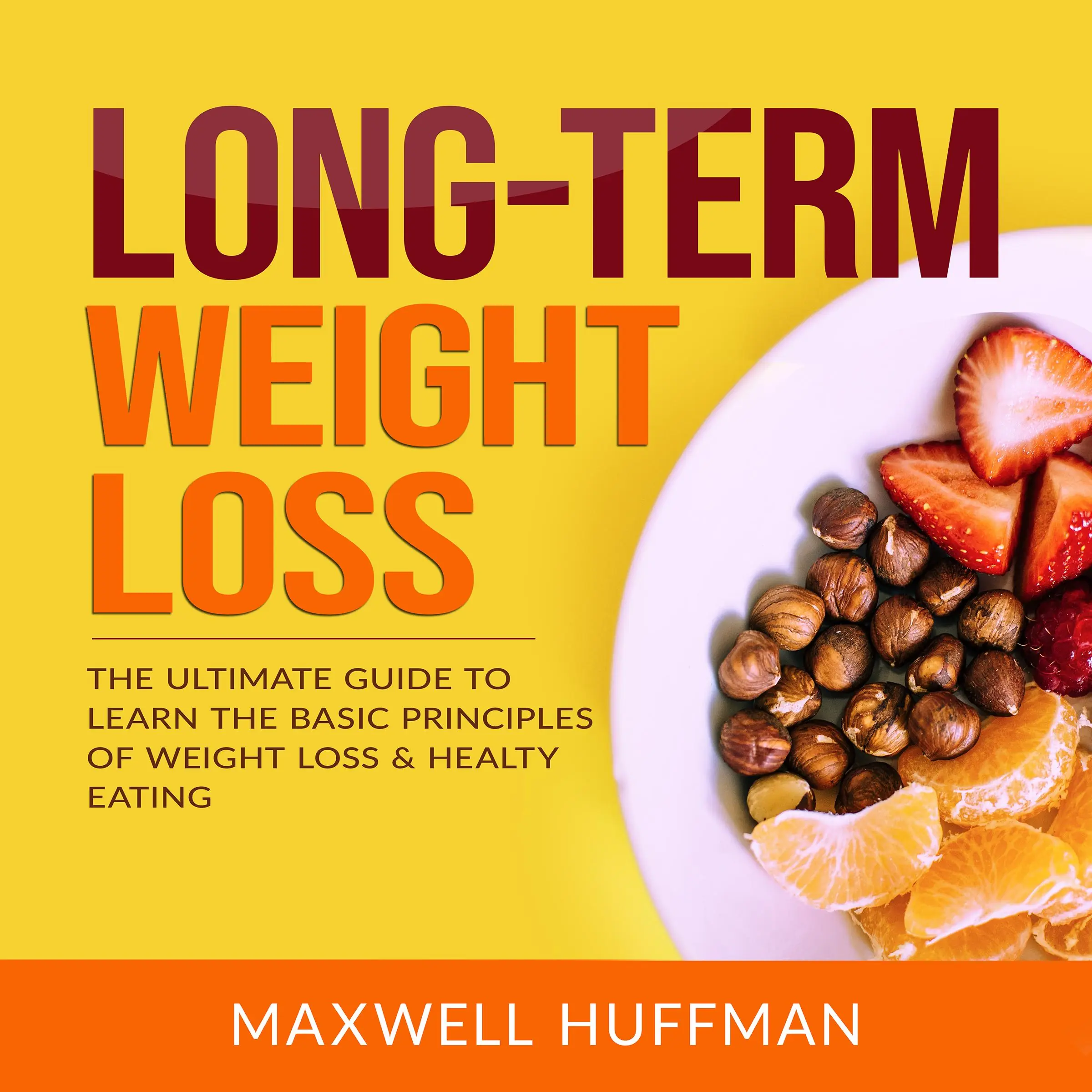 Long-Term Weight Loss: The Ultimate Guide to Learn The Basic Principles of Weight Loss & Healty Eating Audiobook by Maxwell Huffman