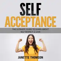 Self-Acceptance: The Ultimate Guide to Learn About Self Respect & Love Audiobook by Janette Thomson