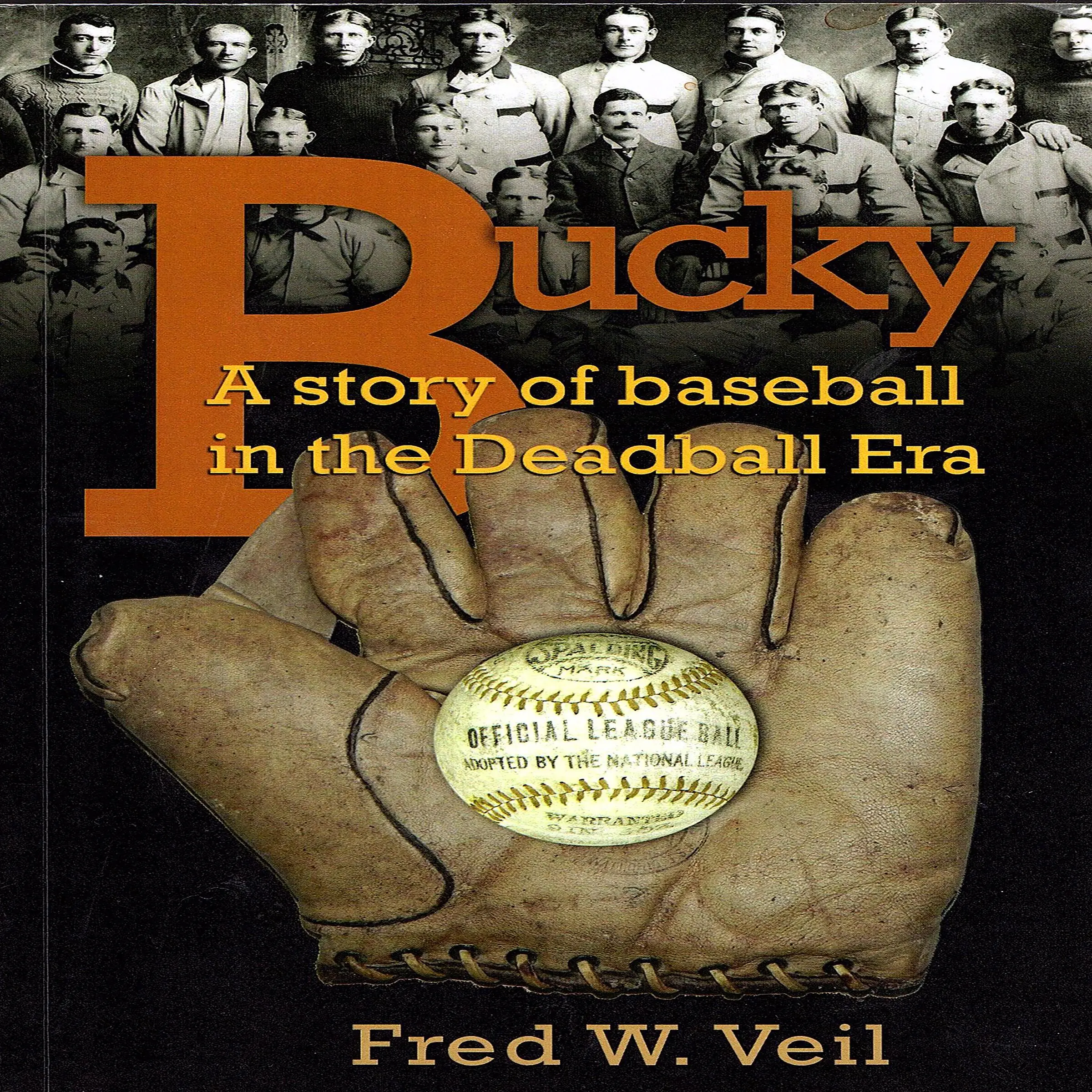 Bucky A story of baseball in the Deadball Era by Fred W Veil