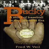 Bucky A story of baseball in the Deadball Era Audiobook by Fred W Veil