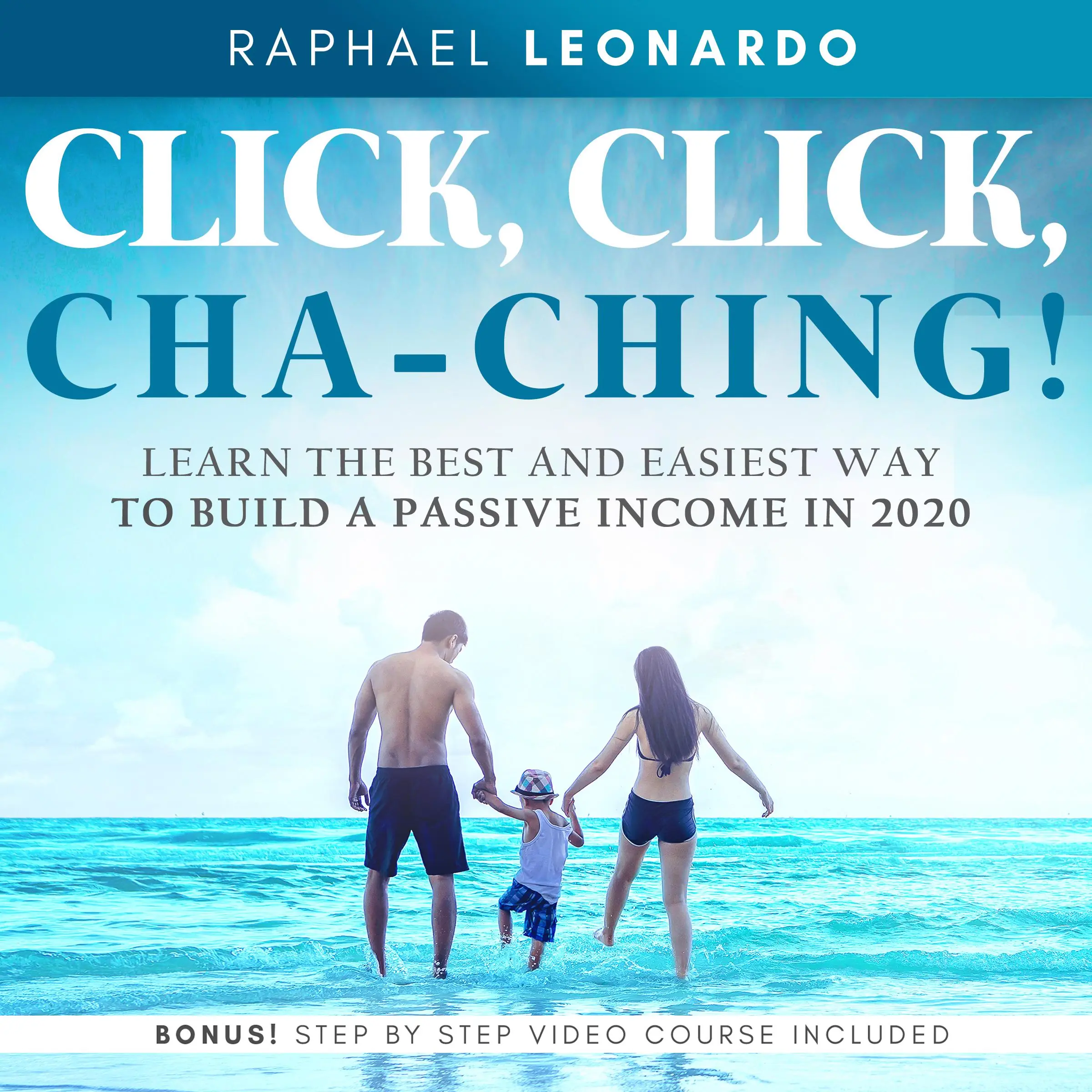 Click, Click, ChaChing!: Learn the Best and Easiest Way to Build a Passive Income in 2020 by Raphael Leonardo