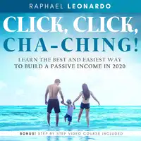 Click, Click, ChaChing!: Learn the Best and Easiest Way to Build a Passive Income in 2020 Audiobook by Raphael Leonardo