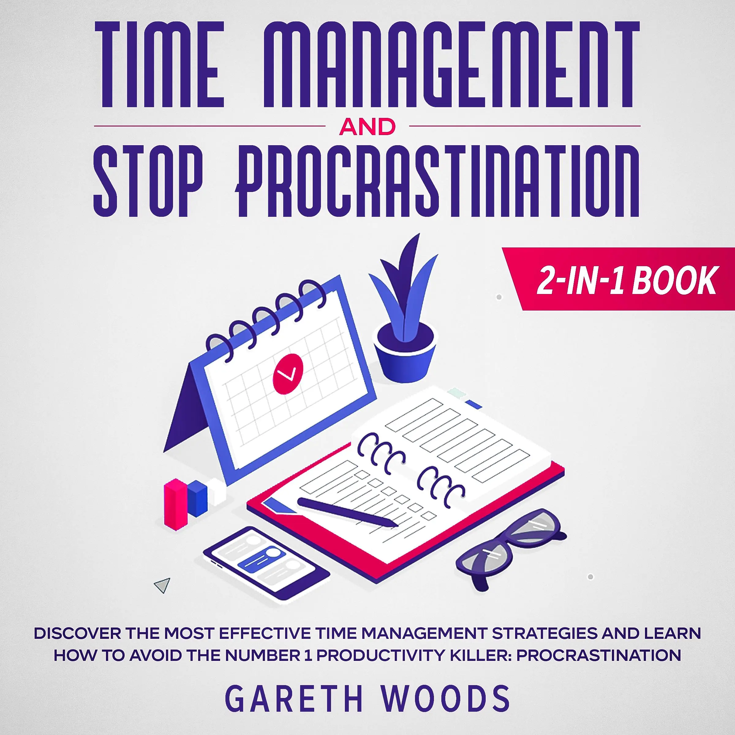 Time Management and Stop Procrastination 2-in-1 Book Discover The Most Effective Time Management Strategies and Learn How to Avoid the Number 1 Productivity Killer: Procrastination by Gareth Woods Audiobook