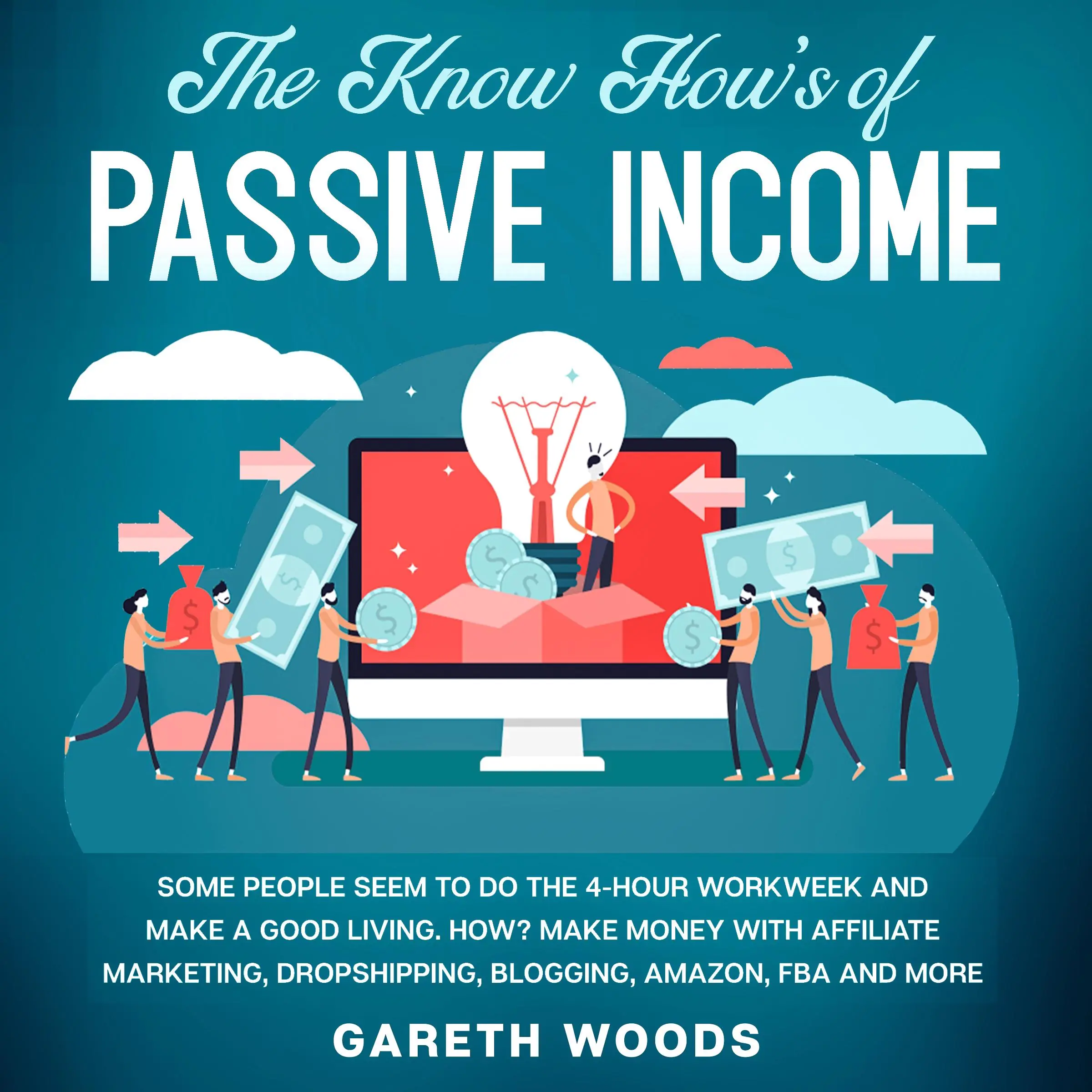 The Know How’s of Passive Income Some People Seem to do The 4-Hour Workweek and Make a Good Living. How? Make Money With Affiliate Marketing, Dropshipping, Blogging, Amazon, FBA and More by Gareth Woods Audiobook