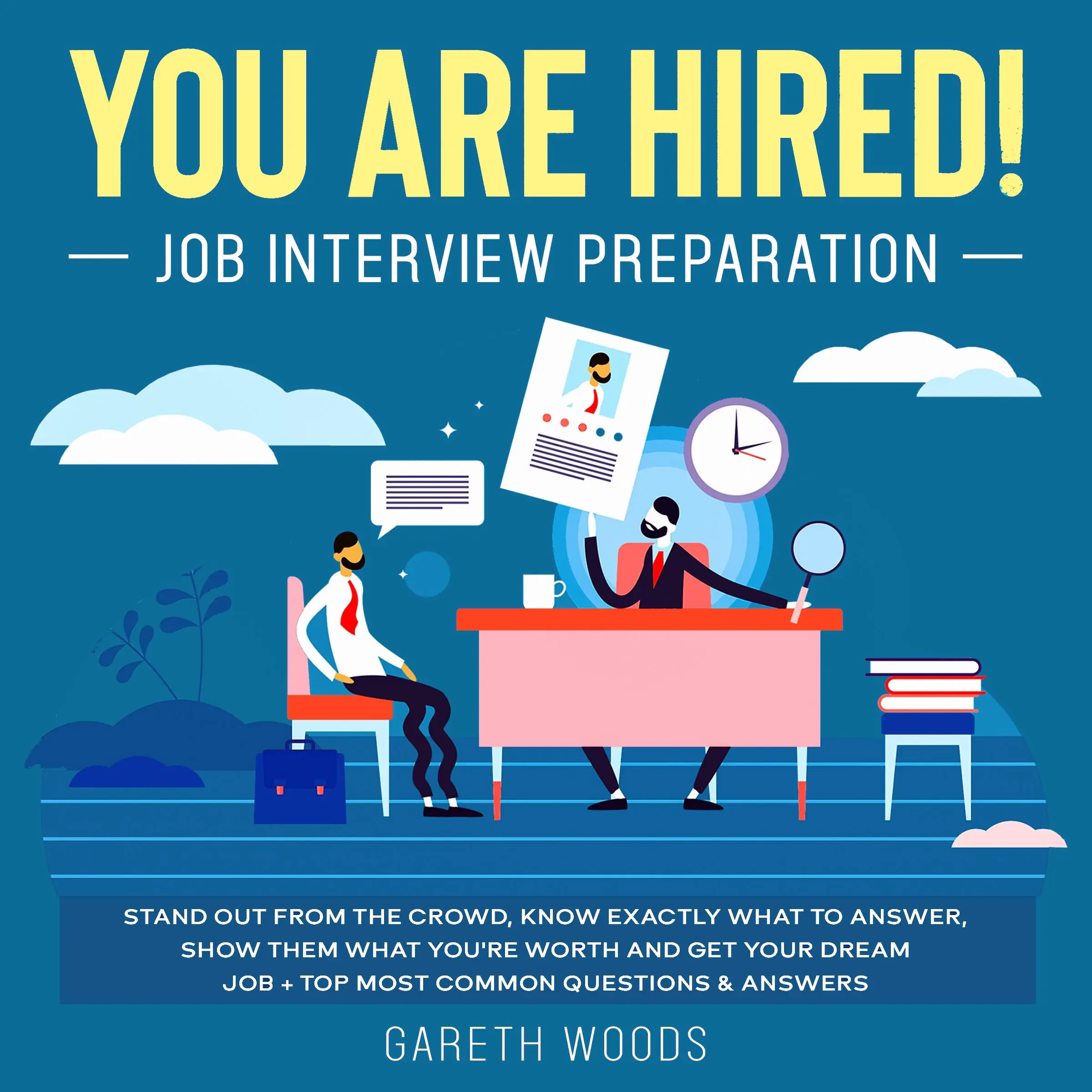 You Are Hired! Job Interview Preparation Stand Out From the Crowd, Know Exactly What to Answer, Show Them What You're Worth and Get Your Dream Job + Top Most Common Questions & Answers Audiobook by Gareth Woods