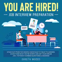 You Are Hired! Job Interview Preparation Stand Out From the Crowd, Know Exactly What to Answer, Show Them What You're Worth and Get Your Dream Job + Top Most Common Questions & Answers Audiobook by Gareth Woods