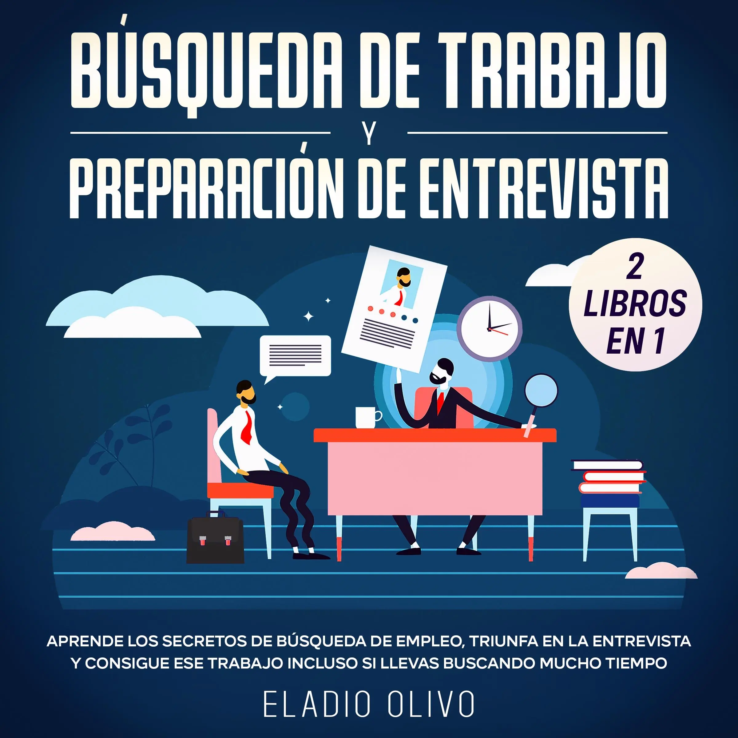 Búsqueda de trabajo y preparación de entrevista 2 libros en 1 Aprende los secretos de búsqueda de empleo, triunfa en la entrevista y consigue ese trabajo incluso si llevas buscando mucho tiempo Audiobook by Eladio Olivo