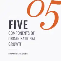 FIVE Components Of Organizational Growth Audiobook by Brian Icenhower