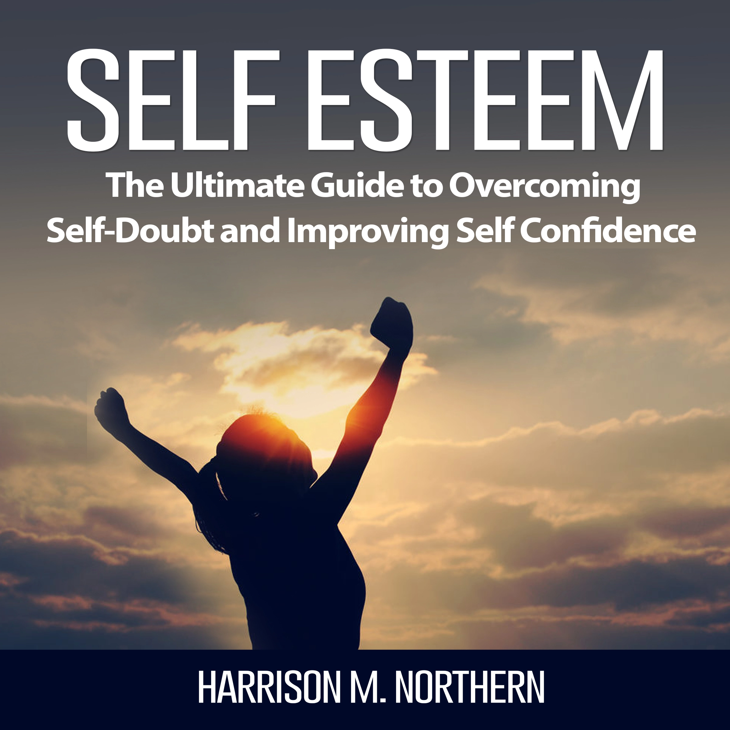 Self Esteem: The Ultimate Guide to Overcoming Self-Doubt and Improving Self Confidence by Harrison M. Northern