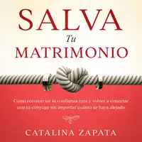 Salva tu matrimonio: Cómo reconstruir la confianza rota y volver a conectar con tu cónyuge sin importar cuánto se haya alejado Audiobook by Catalina Zapata