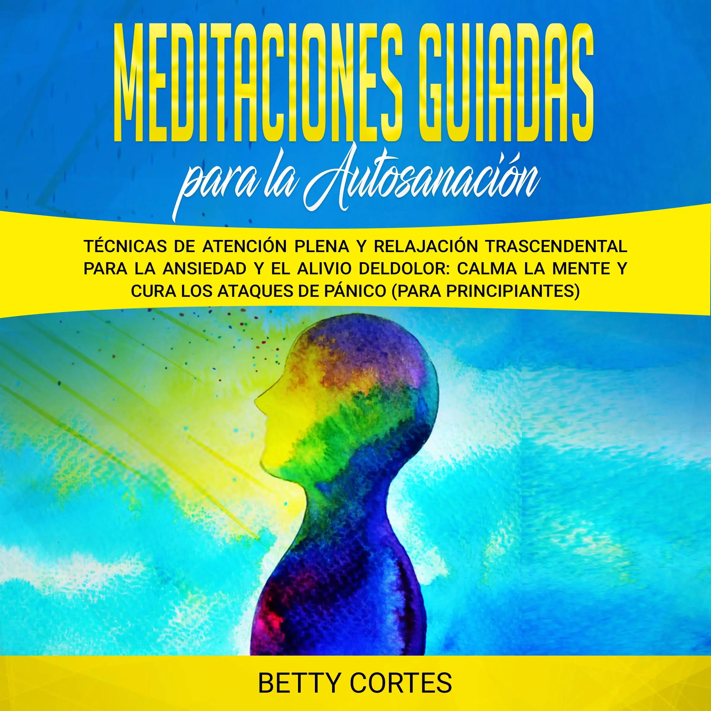 Meditaciones guiadas para la autosanación: Técnicas de atención plena y relajación trascendental para la ansiedad y el alivio del dolor: calma la mente y cura los ataques de pánico (para principiantes) by Betty Cortes Audiobook