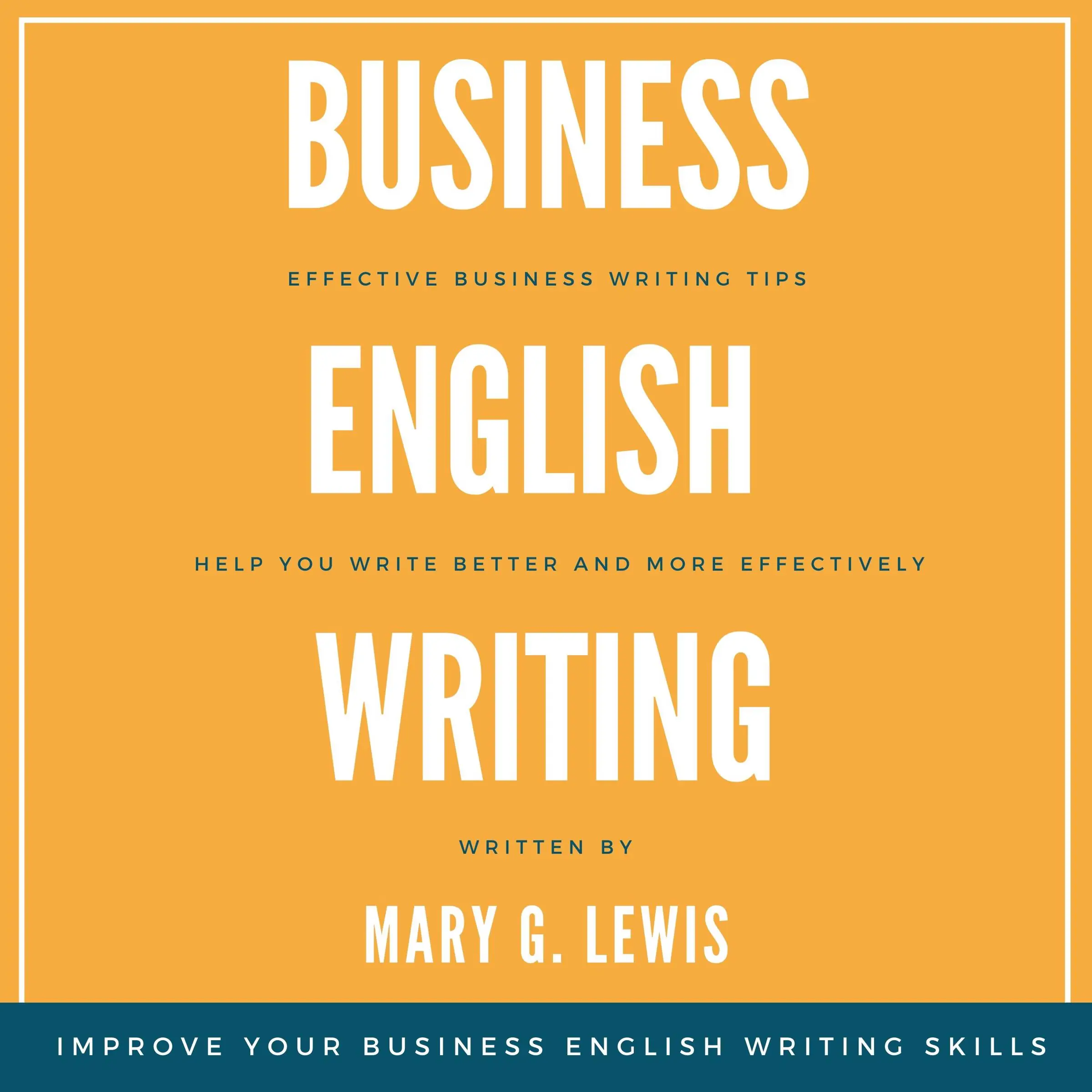 Business English Writing: Effective Business Writing Tips and Tricks That Will Help You Write Better and More Effectively at Work Audiobook by Mary G. Lewis