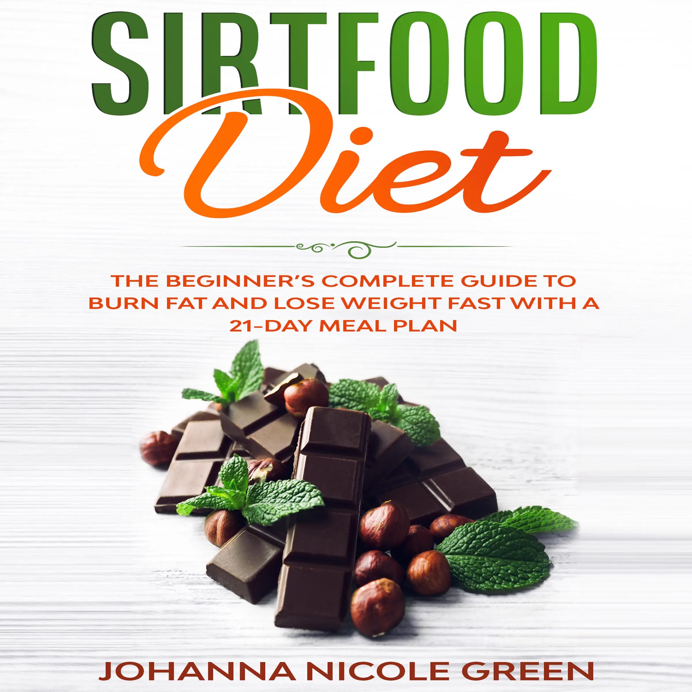 Sirtfood Diet: The Beginner’s Complete Guide to Burn Fat and Lose Weight Fast with a 21-Day Meal Plan Audiobook by Johanna Nicole Green