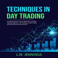 Techniques in Day Trading: The Ultimate Guide on How to Make Money in FOREX Trading for Beginners, Learn Strategies and Day Trading Tactics that would Guarantee Success Audiobook by L.M. Jennings