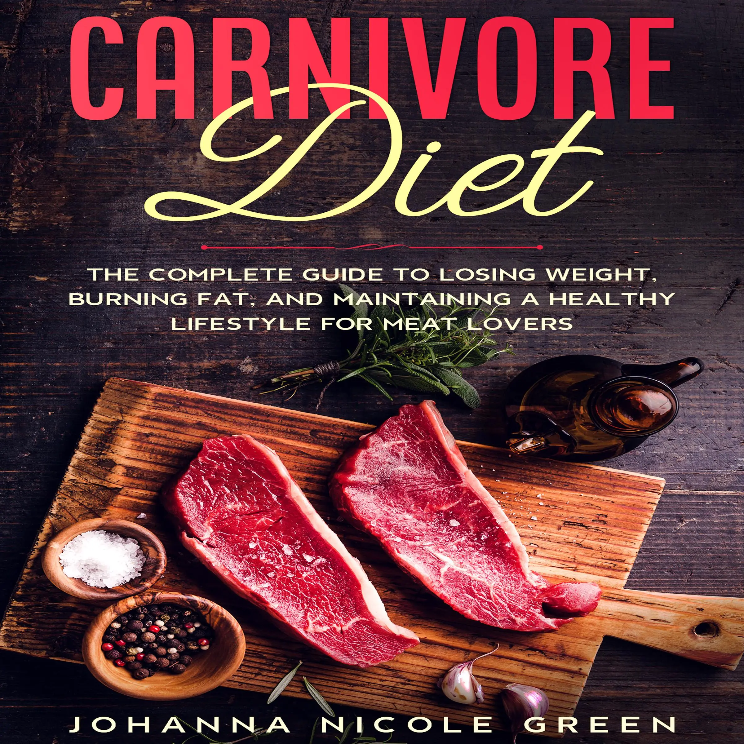 Carnivore Diet: The Complete Guide to Losing Weight, Burning Fat, and Maintaining a Healthy Lifestyle for Meat Lovers Audiobook by Johanna Nicole Green