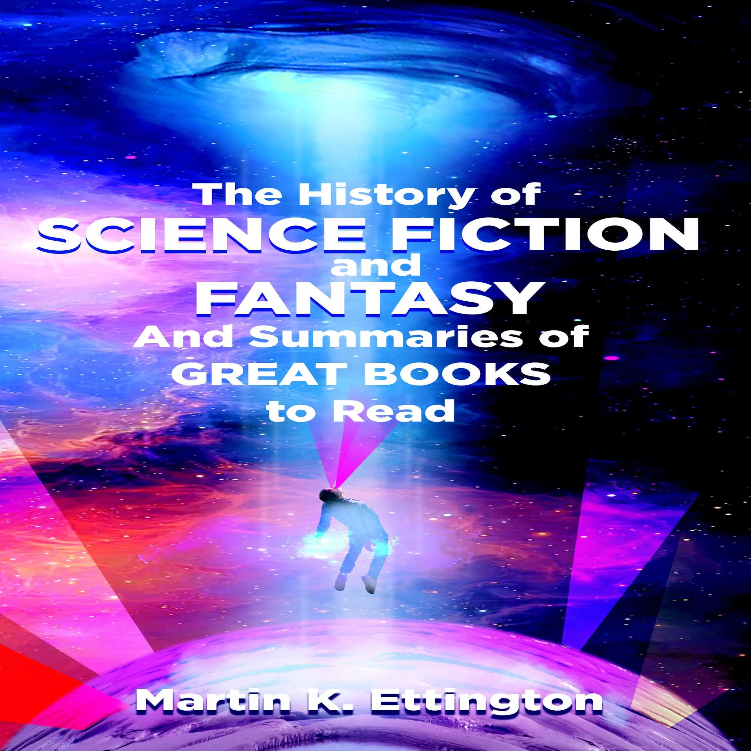 The History of Science Fiction and Fantasy And Summaries of Great Books to Read by Martin K. Ettington