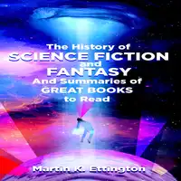 The History of Science Fiction and Fantasy And Summaries of Great Books to Read Audiobook by Martin K. Ettington