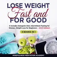 Lose Weight Fast and for Good 3 Books in 1: It includes Ketogenic Diet, Intermittent Fasting for Women, Weight Loss for Beginners – 2020 Edition! Audiobook by Mindfulness Meditation Academy