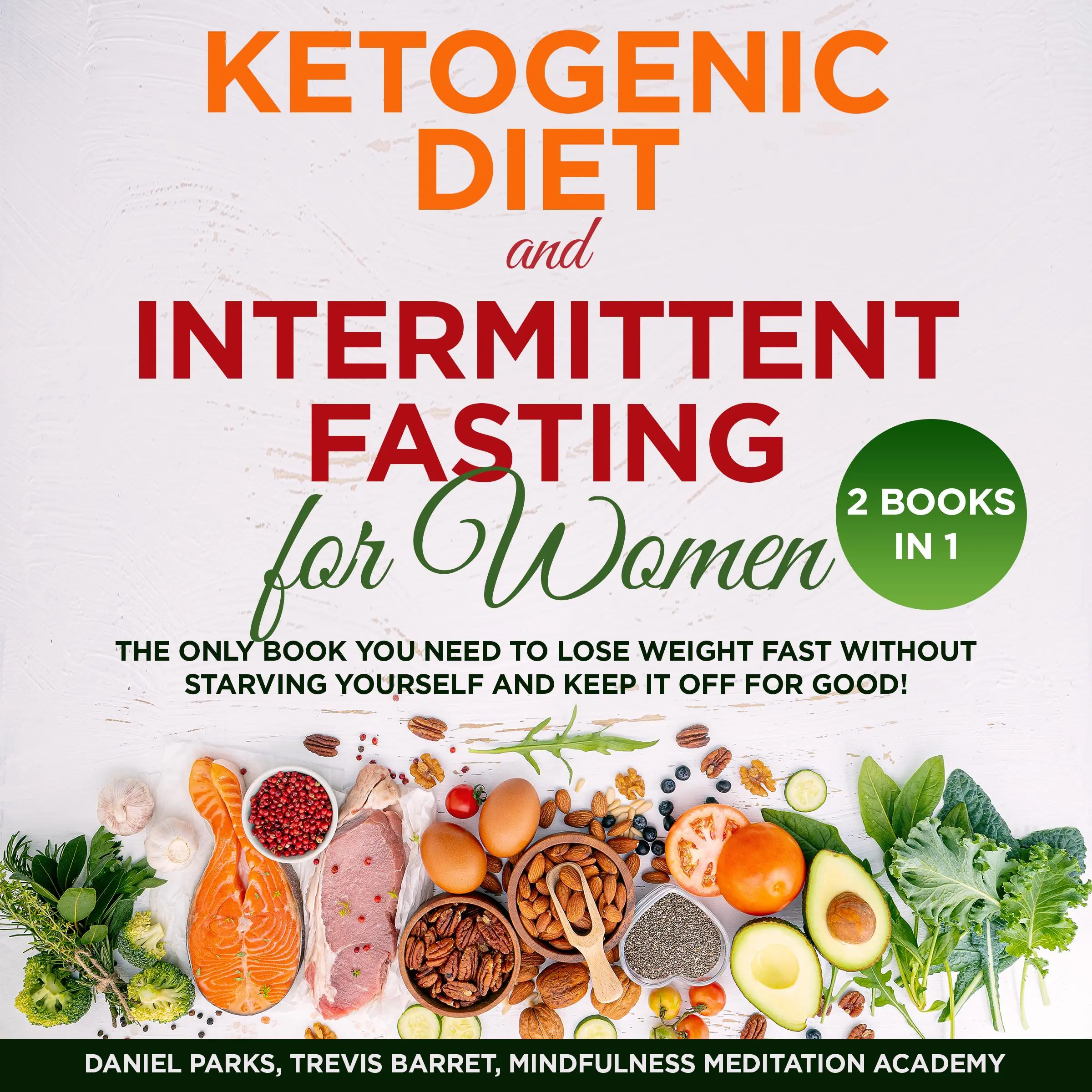 Ketogenic Diet and Intermittent Fasting for Women 2 Books in 1: The only Book you need to Lose Weight Fast without starving Yourself and keep it off for Good! by Mindfulness Meditation Academy Audiobook