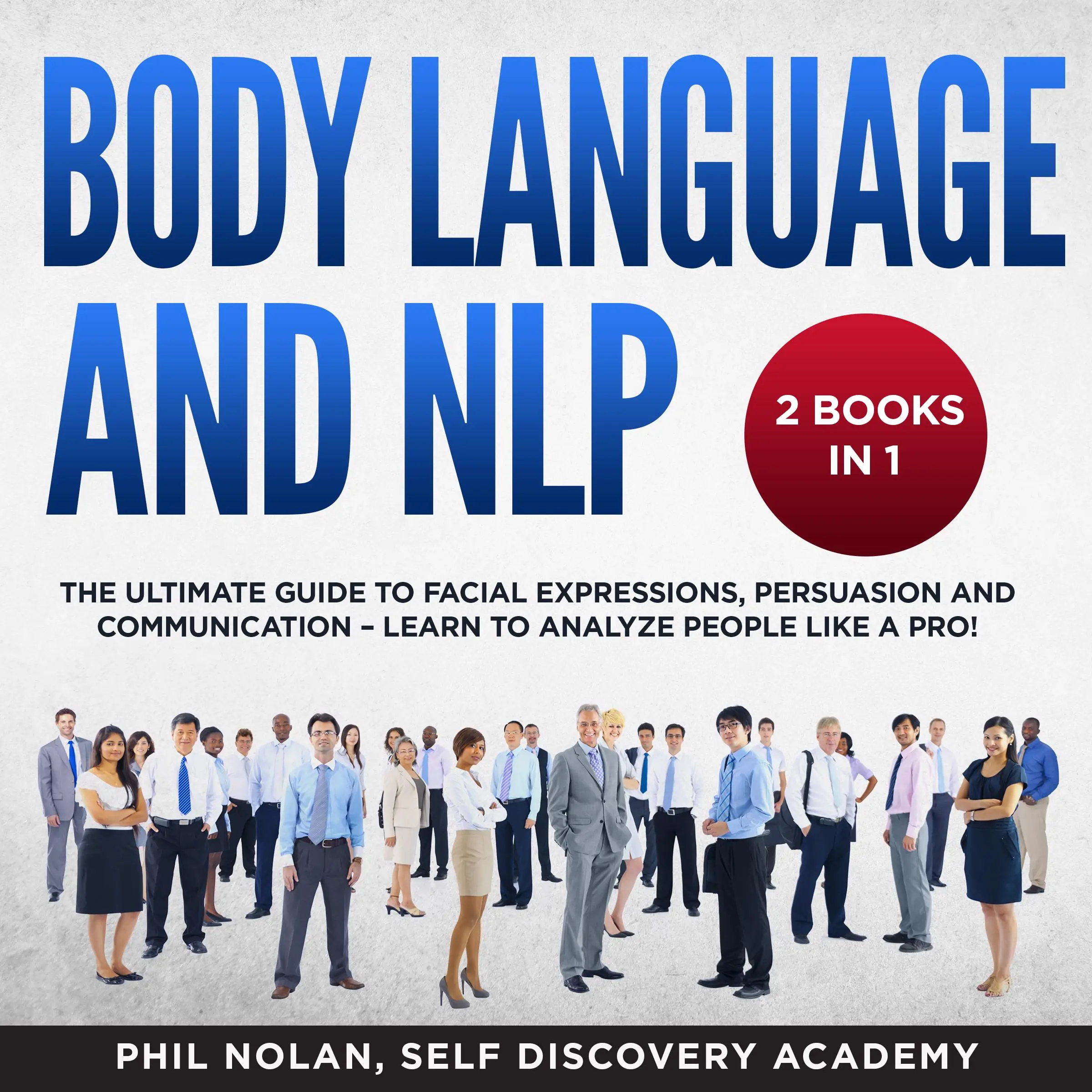 Body Language and NLP 2 Books in 1: The Ultimate Guide to Facial Expressions, Persuasion and Communication – Learn to analyze People like a Pro! by Self Discovery Academy