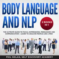 Body Language and NLP 2 Books in 1: The Ultimate Guide to Facial Expressions, Persuasion and Communication – Learn to analyze People like a Pro! Audiobook by Self Discovery Academy