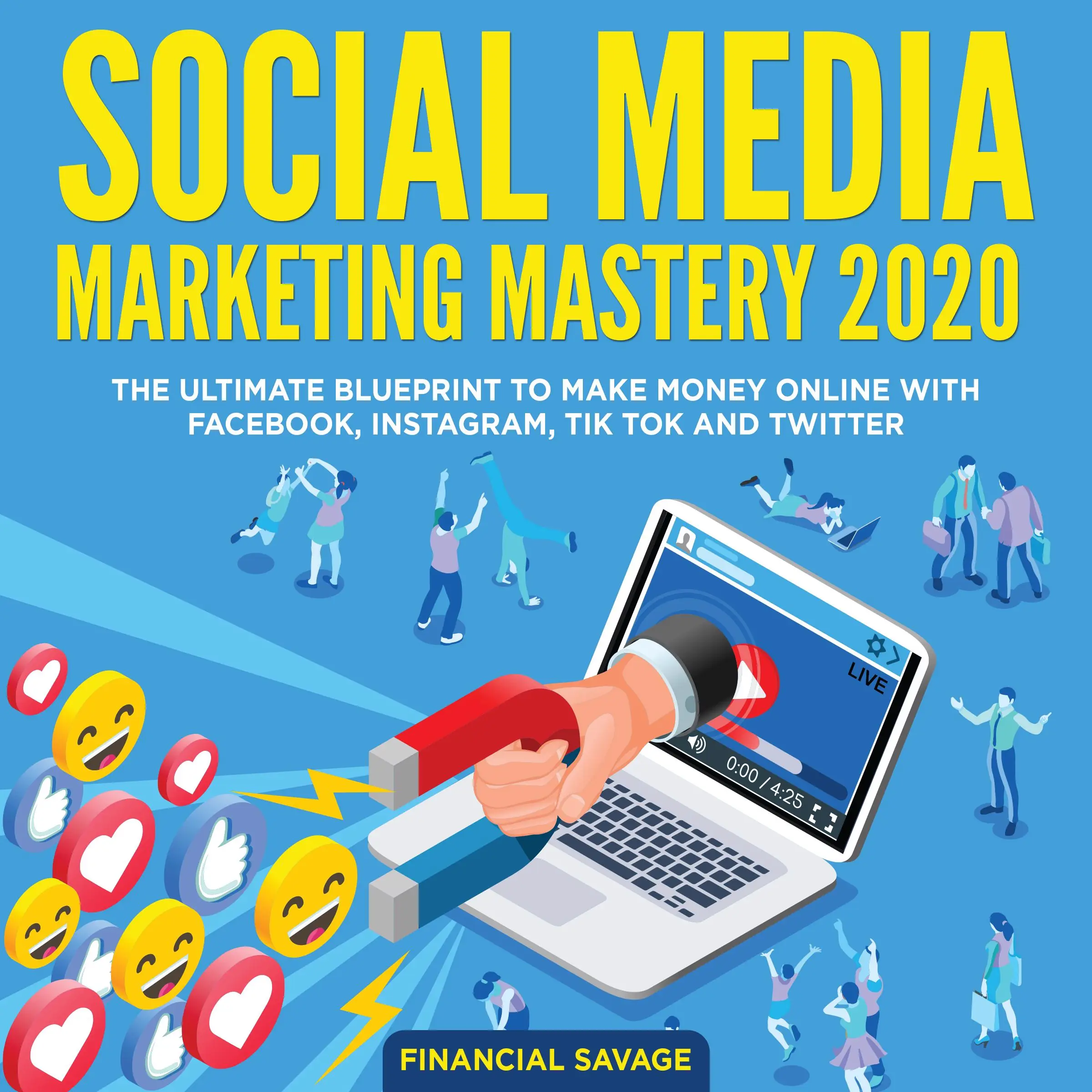 Social Media Marketing Mastery 2020: The Ultimate Blueprint to make money online with Facebook, Instagram, Tik Tok and Twitter by Financial Savage