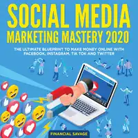 Social Media Marketing Mastery 2020: The Ultimate Blueprint to make money online with Facebook, Instagram, Tik Tok and Twitter Audiobook by Financial Savage