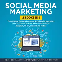 Social Media Marketing 2 Books in 1: The Ultimate Guide to become a Social Media Specialists – Learn the Secrets to make money with Facebook, Instagram, Tik Tok, LinkedIn and Twitter! Audiobook by Social Media Marketing Guru