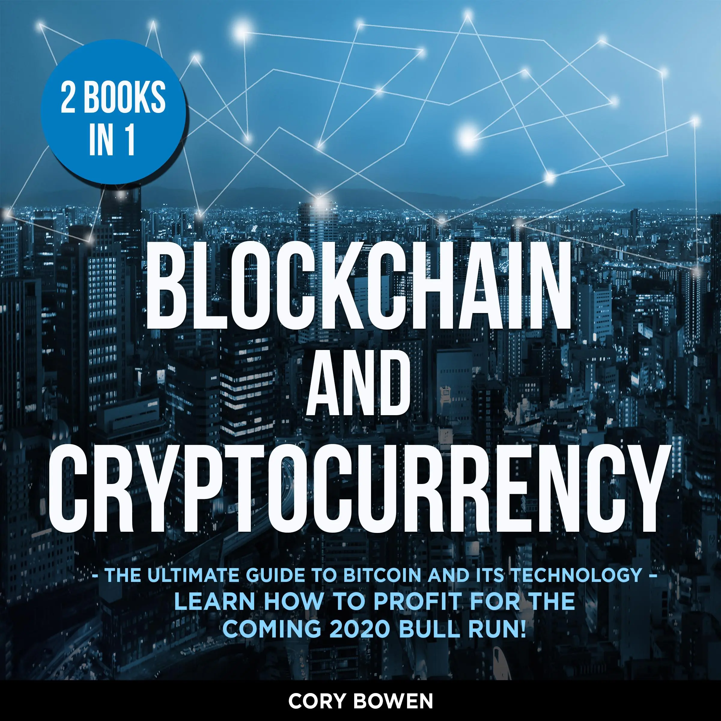 Blockchain and Cryptocurrency 2 Books in 1: The Ultimate Guide to Bitcoin and its Technology – Learn how to profit for the coming 2020 Bull Run! by Corey Bowen Audiobook