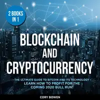 Blockchain and Cryptocurrency 2 Books in 1: The Ultimate Guide to Bitcoin and its Technology – Learn how to profit for the coming 2020 Bull Run! Audiobook by Corey Bowen