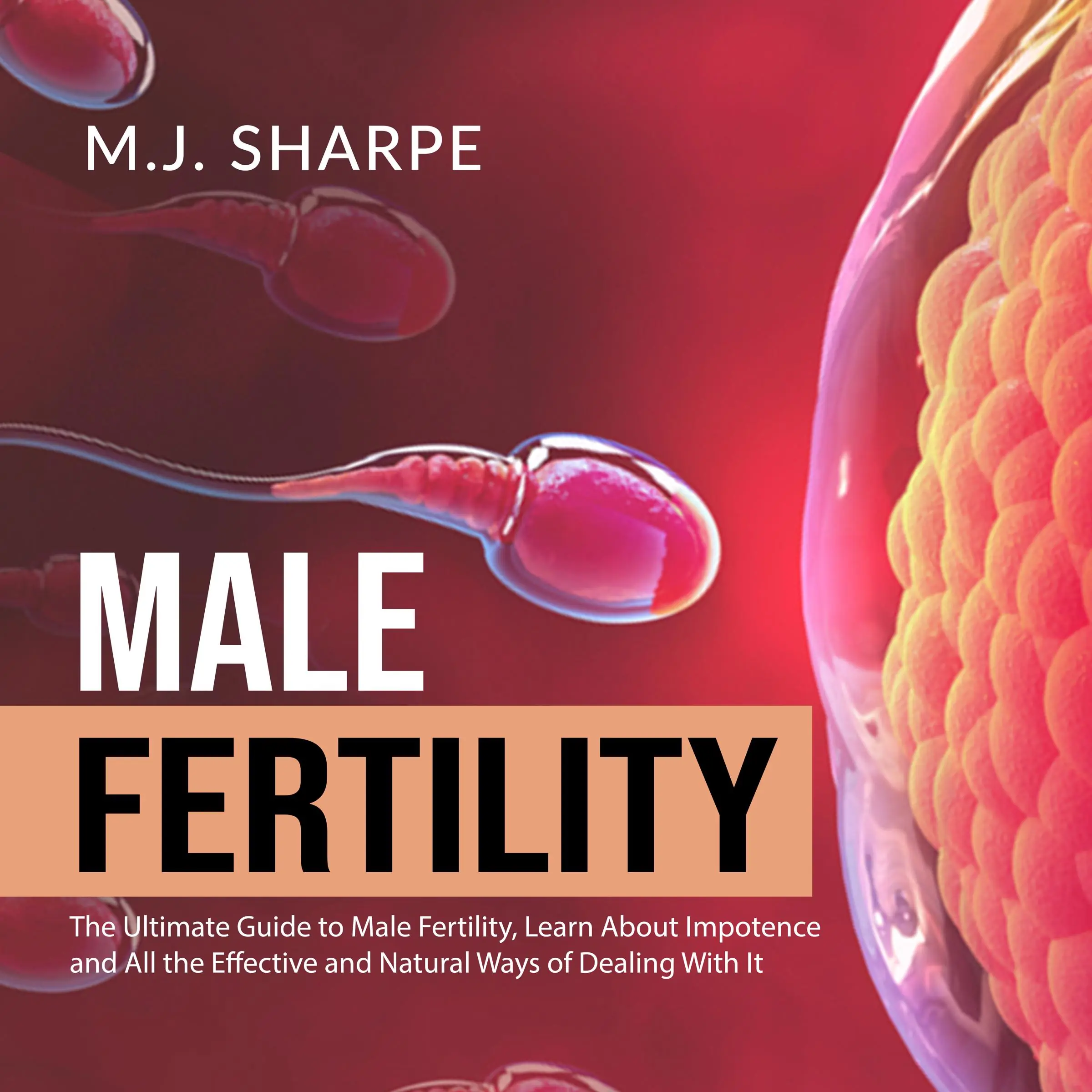 Male Fertility: The Ultimate Guide to Male Fertility, Learn About Impotence and All the Effective and Natural Ways of Dealing With It Audiobook by M.J. Sharpe