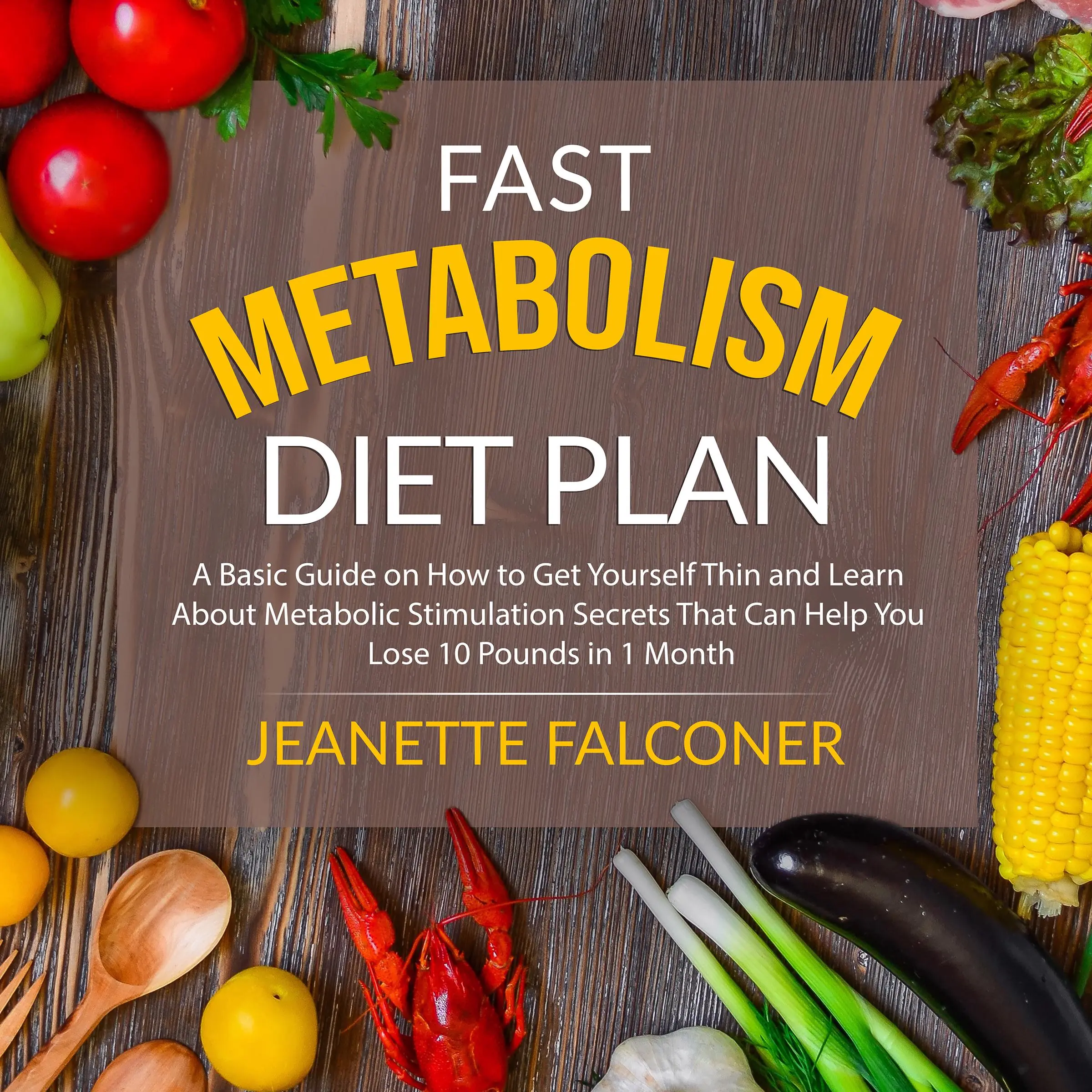 Fast Metabolism Diet Plan: A Basic Guide on How to Eat Yourself Thin and Learn About Metabolic Stimulation Secrets That Can Help You Lose 10 Pounds in 1 Month Audiobook by Jeanette Falconer