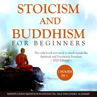 Stoicism and Buddhism for Beginners 2 Books in 1: The only book you need to reach monk like Spiritual and Emotional Freedom – 2020 Edition! Audiobook by Self Discovery Academy