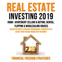 REAL ESTATE INVESTING 2019:  HOME- APARTMENT SELLING & BUYING, RENTAL, FLIPPING & WHOLESALING HOUSES:  REHAB FOR PROFIT & PROPERTY MANAGEMENT BUSINESS. PROVEN PATH TO CREATE YOUR PASSIVE INCOME WITH NO MONEY   (Financial Freedom Strategies Book 1) Audiobook by Financial Freedom Strategies