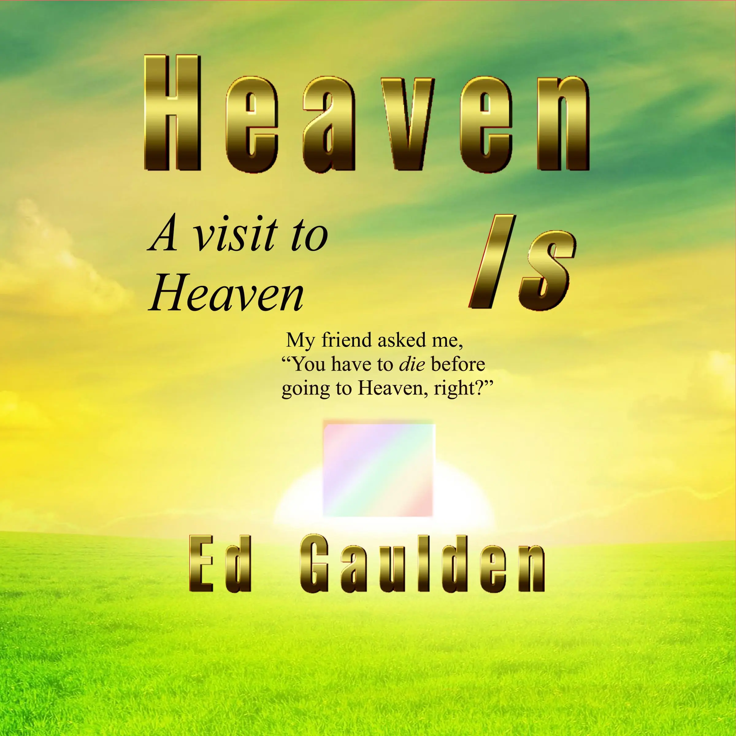 Heaven Is: A Visit to Heaven by Ed Gaulden Audiobook