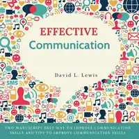 Effective Communication: Two Manuscript Best Way to Improve Communication Skills and Tips to Improve Communication Skills. Audiobook by David L Lewis