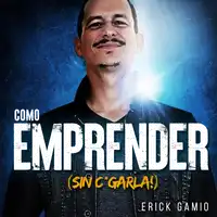 Cómo Emprender (Sin C*garla!) Audiobook by Erick Gamio